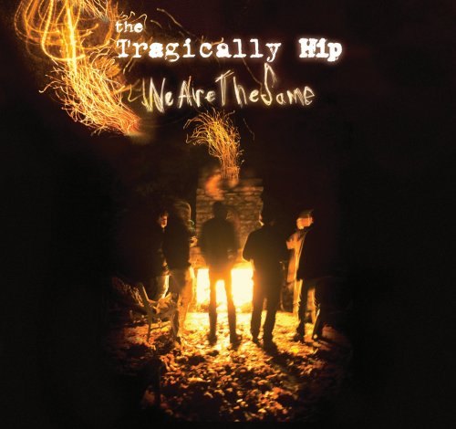 WE ARE THE SAME: INTERNATIONAL VERSION (CAN)-TRAGICALLY HIP